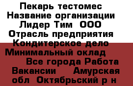 Пекарь-тестомес › Название организации ­ Лидер Тим, ООО › Отрасль предприятия ­ Кондитерское дело › Минимальный оклад ­ 25 000 - Все города Работа » Вакансии   . Амурская обл.,Октябрьский р-н